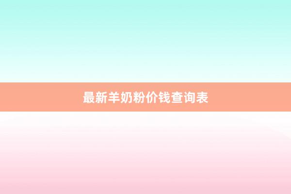 最新羊奶粉价钱查询表